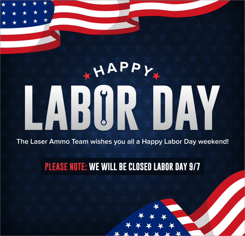 Happy Labor Day. The Laser Ammo Team wishes you all a Happy Labor Day weekend! Please note: we will be closed Labor Day 9/7.